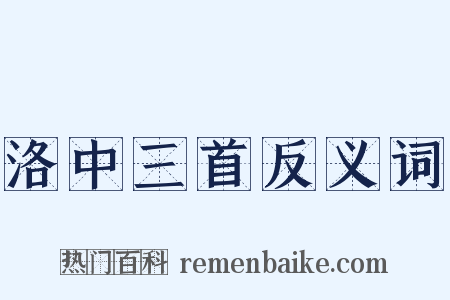 洛中三首反义词是什么意思的图片